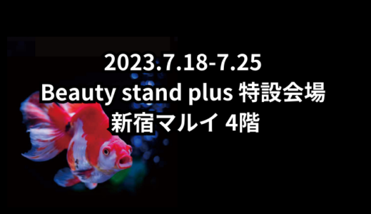 2023.7.18-7.25 Beauty stand plus 特設会場 (新宿マルイ)